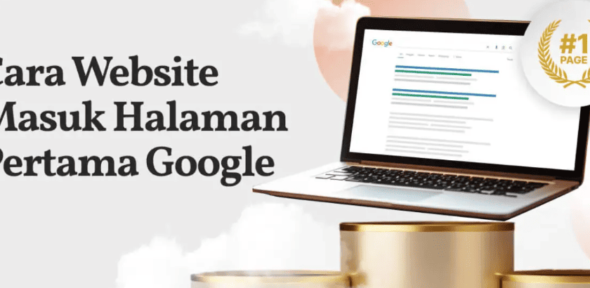 Cara Agar Website Masuk Halaman 1 Google Tanpa Iklan